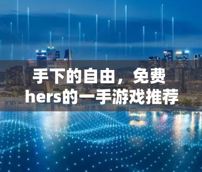 手下的自由,免费 hers的一手游戏推荐 手下的自由,免费 hers的一手游戏推荐