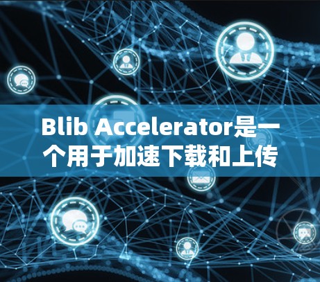 Blib Accelerator是一个用于加速下载和上传文件的工具,但其免费使用可能因安全性和功能限制而受限。以下是对其使用情况的总结 Blib Accelerator是一个用于加速下载和上传文件的工具,但其免费使用可能因安全性和功能限制而受限。以下是对其使用情况的总结