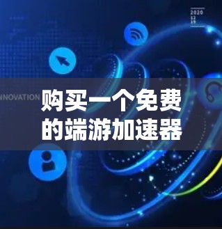 购买一个免费的端游加速器是否稳定,取决于多个因素,以下是一些关键考虑点 购买一个免费的端游加速器是否稳定,取决于多个因素,以下是一些关键考虑点
