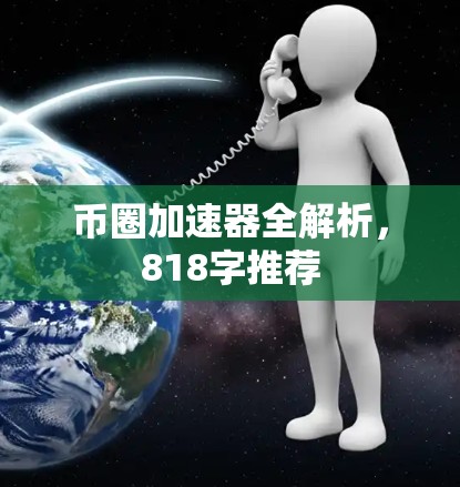 币圈加速器全解析，818字推荐