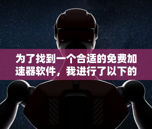 为了找到一个合适的免费加速器软件，我进行了以下的思考过程