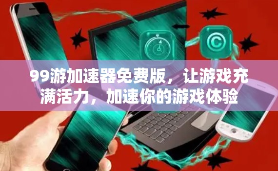 99游加速器免费版，让游戏充满活力，加速你的游戏体验