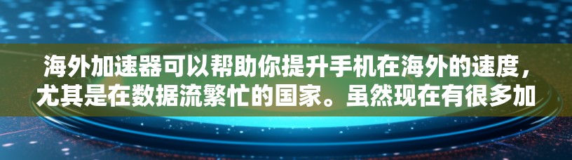 海外加速器可以帮助你提升手机在海外的速度，尤其是在数据流繁忙的国家。虽然现在有很多加速软件和网站，但免费的选项相对较少。以下是一些推荐的免费海外加速器，它们针对不同设备和平台，提供良好的用户体验