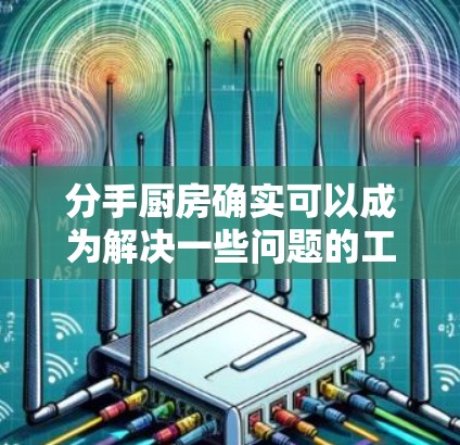分手厨房确实可以成为解决一些问题的工具，尤其是那些需要时间或资源的厨房事务。以下是一些可以尝试的方法