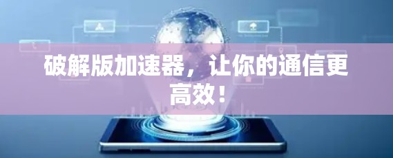 破解版加速器，让你的通信更高效！