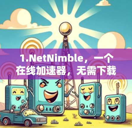 1.NetNimble，一个在线加速器，无需下载，用户可以在任何设备上使用，免费提供