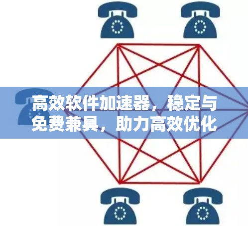 高效软件加速器，稳定与免费兼具，助力高效优化