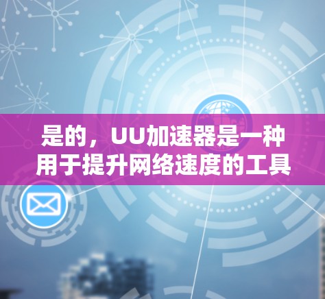 是的,UU加速器是一种用于提升网络速度的工具,通常用于在网页、文件、视频等资源上加速下载和分享。以下是几种常见的免费UU加速器推荐 是的,UU加速器是一种用于提升网络速度的工具,通常用于在网页、文件、视频等资源上加速下载和分享。以下是几种常见的免费UU加速器推荐