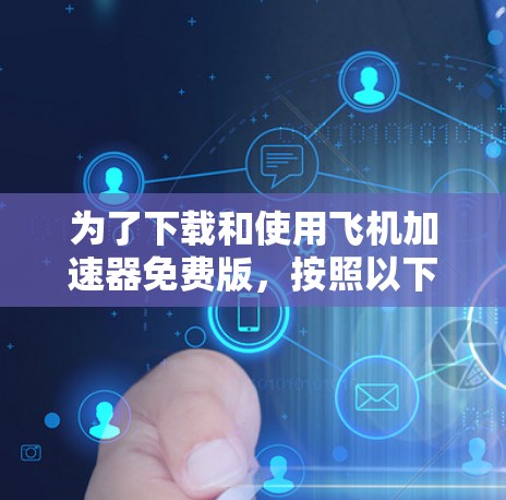 为了下载和使用飞机加速器免费版,按照以下步骤进行 为了下载和使用飞机加速器免费版,按照以下步骤进行