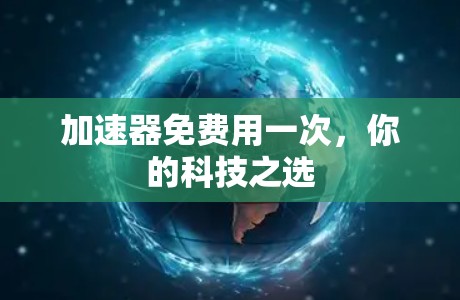 加速器免费用一次，你的科技之选