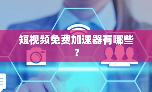 短视频免费加速器有哪些？