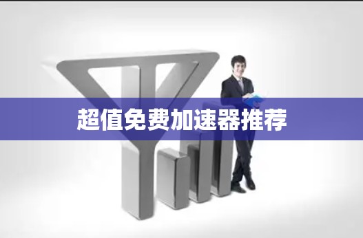 超值免费加速器推荐 超值免费加速器推荐