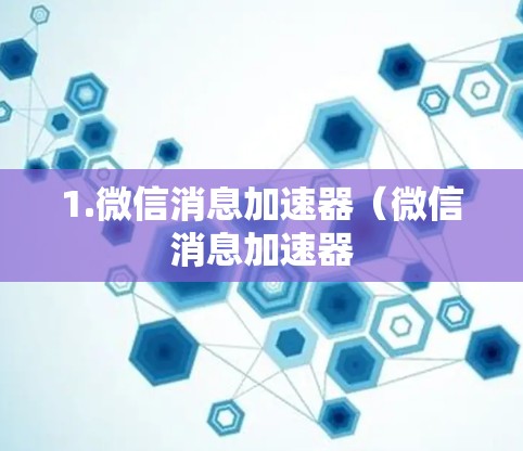 1.微信消息加速器（微信消息加速器