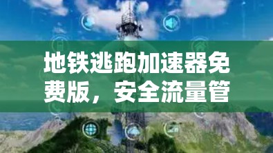 地铁逃跑加速器免费版，安全流量管理的创新解决方案