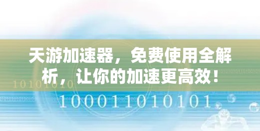 天游加速器，免费使用全解析，让你的加速更高效！