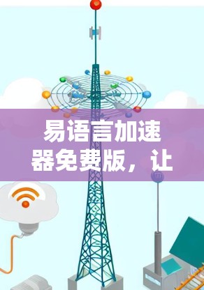 易语言加速器免费版，让你的代码更高效，更简洁！