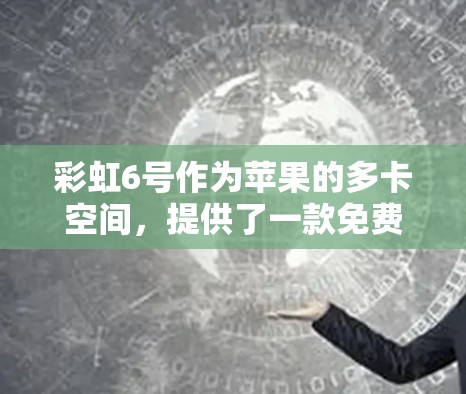 彩虹6号作为苹果的多卡空间,提供了一款免费的加速器,旨在帮助用户在使用过程中优化数据传输和存储。以下是关于彩虹6号免费加速器的详细信息 彩虹6号作为苹果的多卡空间,提供了一款免费的加速器,旨在帮助用户在使用过程中优化数据传输和存储。以下是关于彩虹6号免费加速器的详细信息