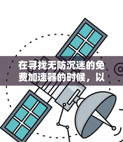 在寻找无防沉迷的免费加速器的时候，以下是一些推荐的选择，它们结合了自动检测和自动加速的功能，同时提供了一定的灵活性和稳定性，适合大多数用户的需求