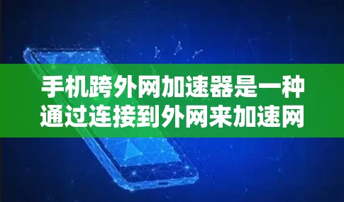 手机跨外网加速器是一种通过连接到外网来加速网络连接的工具。以下是关于如何使用跨外网加速器的详细步骤和信息