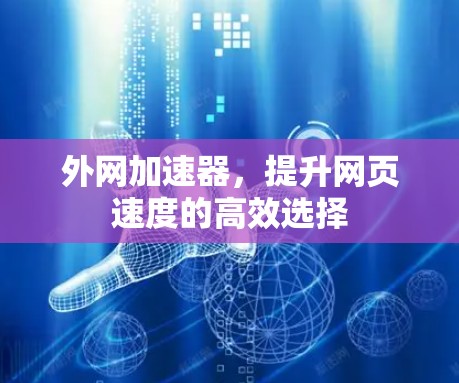 外网加速器,提升网页速度的高效选择 外网加速器,提升网页速度的高效选择
