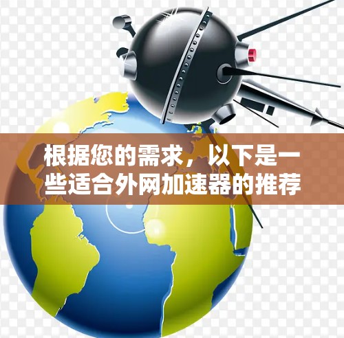 根据您的需求，以下是一些适合外网加速器的推荐，分为个人用户和企业用户两类