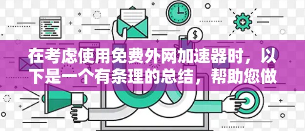 在考虑使用免费外网加速器时,以下是一个有条理的总结,帮助您做出明智的选择 在考虑使用免费外网加速器时,以下是一个有条理的总结,帮助您做出明智的选择