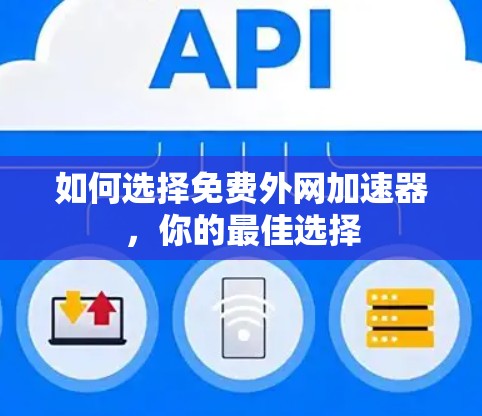 如何选择免费外网加速器,你的最佳选择 如何选择免费外网加速器,你的最佳选择