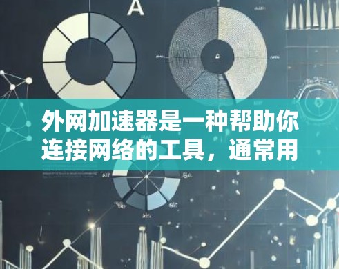 外网加速器是一种帮助你连接网络的工具，通常用于加速你的电脑网络，特别是当你的电脑无法直接连接到互联网时。以下是一个详细的使用步骤指南，帮助你顺利地使用外网加速器