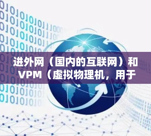 进外网（国内的互联网）和 VPM（虚拟物理机，用于云计算和虚拟化）之间的加速器是用于提升网络性能、加快数据传输和优化资源利用率的工具。以下是一些常见的进外网 VPM 加速器推荐和使用方法