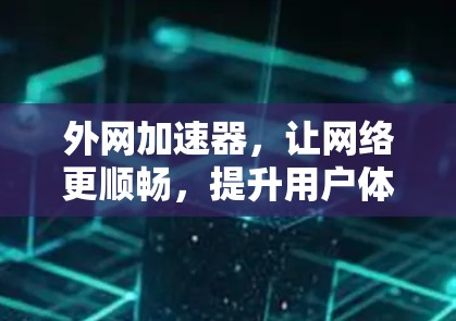 外网加速器，让网络更顺畅，提升用户体验