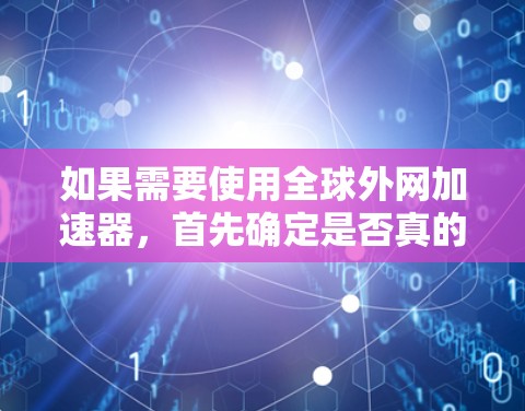 如果需要使用全球外网加速器，首先确定是否真的需要。以下是一些推荐的选择，结合安全性和功能