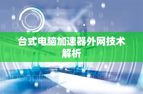 台式电脑加速器外网技术解析