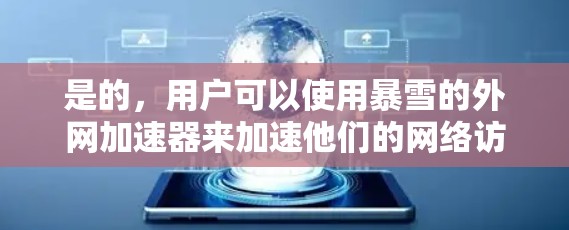 是的，用户可以使用暴雪的外网加速器来加速他们的网络访问。以下是一个简单的指南，帮助你下载并使用暴雪的外网加速器