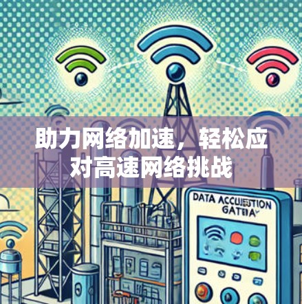 助力网络加速,轻松应对高速网络挑战 助力网络加速,轻松应对高速网络挑战