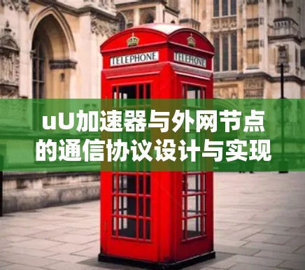 uU加速器与外网节点的通信协议设计与实现