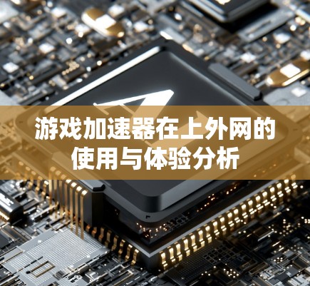 游戏加速器在上外网的使用与体验分析