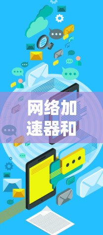 网络加速器和外网软件都是现代网络管理中的重要工具,但它们的用途和功能有所不同。以下是对它们的详细介绍 网络加速器和外网软件都是现代网络管理中的重要工具,但它们的用途和功能有所不同。以下是对它们的详细介绍
