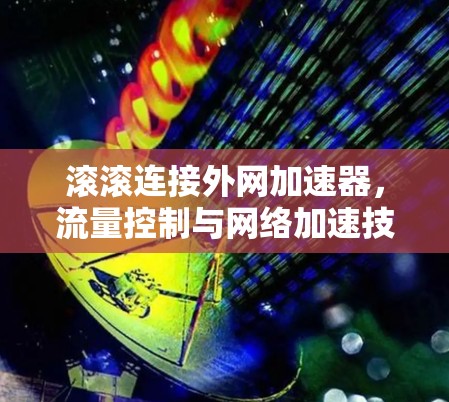 滚滚连接外网加速器，流量控制与网络加速技术的创新