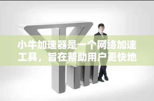 小牛加速器是一个网络加速工具,旨在帮助用户更快地连接到互联网。如果它提供免费的网络服务,可能是指它支持免费的外网连接功能。为了更好地了解小牛加速器的功能和使用方法,建议以下步骤 小牛加速器是一个网络加速工具,旨在帮助用户更快地连接到互联网。如果它提供免费的网络服务,可能是指它支持免费的外网连接功能。为了更好地了解小牛加速器的功能和使用方法,建议以下步骤