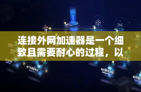 连接外网加速器是一个细致且需要耐心的过程，以下是一步步的指南