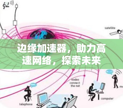 边缘加速器，助力高速网络，探索未来