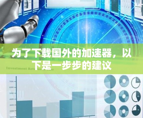 为了下载国外的加速器，以下是一步步的建议