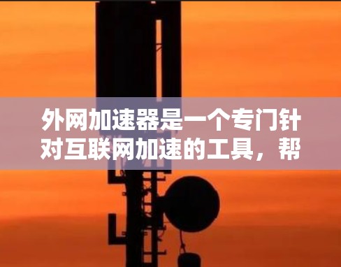 外网加速器是一个专门针对互联网加速的工具,帮助用户更快地访问互联网资源。评测网站可以帮助你了解不同外网加速器的优缺点,并帮助你做出选择。以下是一些推荐的评测网站,供你参考 外网加速器是一个专门针对互联网加速的工具,帮助用户更快地访问互联网资源。评测网站可以帮助你了解不同外网加速器的优缺点,并帮助你做出选择。以下是一些推荐的评测网站,供你参考