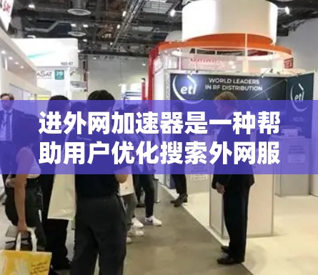 进外网加速器是一种帮助用户优化搜索外网服务的工具,通常用于应用如QQ、微信等。以下是使用进外网加速器的步骤和注意事项 进外网加速器是一种帮助用户优化搜索外网服务的工具,通常用于应用如QQ、微信等。以下是使用进外网加速器的步骤和注意事项