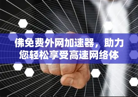 佛免费外网加速器，助力您轻松享受高速网络体验