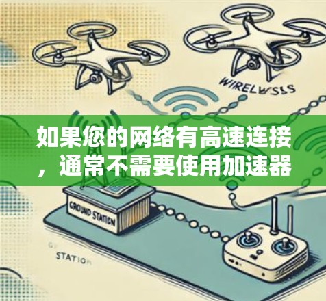 如果您的网络有高速连接,通常不需要使用加速器软件。然而,如果您的网络连接较慢,或者您不想下载任何网络资源,也可以尝试以下方法 如果您的网络有高速连接,通常不需要使用加速器软件。然而,如果您的网络连接较慢,或者您不想下载任何网络资源,也可以尝试以下方法
