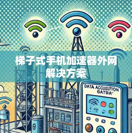 梯子式手机加速器外网解决方案