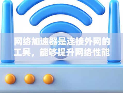 网络加速器是连接外网的工具,能够提升网络性能和减少延迟。以下是对网络加速器的总结,帮助你做出选择 网络加速器是连接外网的工具,能够提升网络性能和减少延迟。以下是对网络加速器的总结,帮助你做出选择