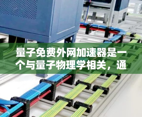 量子免费外网加速器是一个与量子物理学相关,通过量子技术提升网络性能的网络加速产品。虽然目前尚未有完全免费的量子加速器,但可能会有基于特定技术的免费网络加速服务。以下是对该问题的详细分析和总结 量子免费外网加速器是一个与量子物理学相关,通过量子技术提升网络性能的网络加速产品。虽然目前尚未有完全免费的量子加速器,但可能会有基于特定技术的免费网络加速服务。以下是对该问题的详细分析和总结
