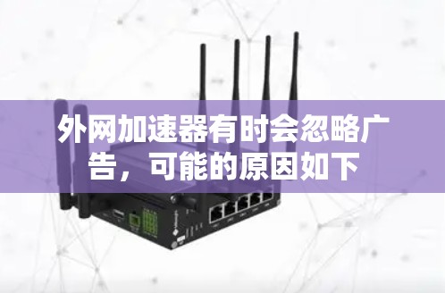 外网加速器有时会忽略广告，可能的原因如下